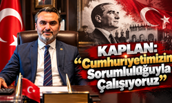 Kaplan: “Cumhuriyetimizin Sorumluluğuyla Çalışıyoruz”