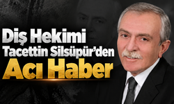 Diş Hekimi Tacettin Silsüpür'den Acı Haber