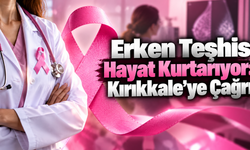 Erken Teşhis Hayat Kurtarıyor: Kırıkkale’ye Çağrı