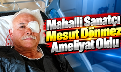 Mahalli Sanatçı Mesut Dönmez Ameliyat Oldu