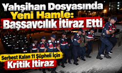Yahşihan Dosyasında Yeni Hamle: Başsavcılık İtiraz Etti
