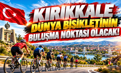 Kırıkkale Dünya Bisikletinin Buluşma Noktası Olacak!