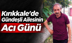 Kırıkkale'de Gündeşli Ailesinin Acı Günü
