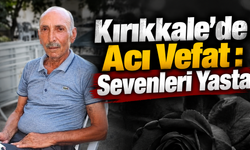 Kırıkkale’de Acı Vefat : Sevenleri Yasta