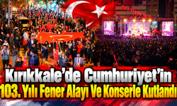 Kırıkkale'de Cumhuriyet'in 103. Yılı Fener Alayı ve Konserle Kutlandı