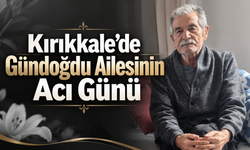 Kırıkkale’de Gündoğdu Ailesinin Acı Günü