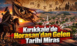 Kırıkkale'de Horasan'dan Gelen Tarihi Miras