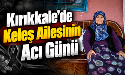 Kırıkkale’de Keleş Ailesinin Acı Günü
