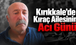Kırıkkale’de Kıraç Ailesinin Acı Günü