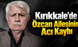 Kırıkkale'de Özcan Ailesinin Acı Kaybı