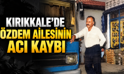 Kırıkkale’de Özdem Ailesinin Acı Kaybı