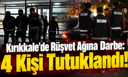 Kırıkkale’de Rüşvet Ağına Darbe: 4 Kişi Tutuklandı!