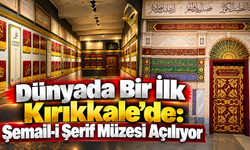 Dünyada Bir İlk Kırıkkale’de: Şemail-i Şerif Müzesi Açılıyor