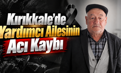 Kırıkkale’de Yardımcı Ailesinin Acı Kaybı