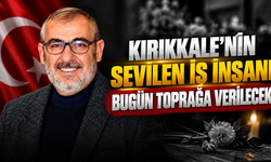 Kırıkkale’nin Sevilen İş İnsanı Bugün Toprağa Verilecek