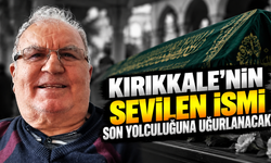 Kırıkkale’nin Sevilen İsmi Son Yolculuğuna Uğurlanacak