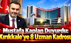 Mustafa Kaplan Duyurdu: Kırıkkale'ye 8 Uzman Kadrosu