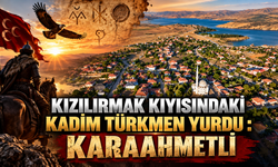 Kızılırmak Kıyısındaki Kadim Türkmen Yurdu: Karaahmetli