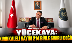 Yücekaya: Kırıkkaleli Sayısı 214 Binle Sınırlı Değil