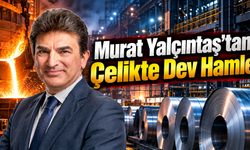 Murat Yalçıntaş’tan Çelikte Dev Hamle