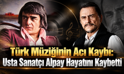 Türk Müziğinin Acı Kaybı: Usta Sanatçı Alpay Hayatını Kaybetti