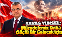 Savaş Yüksel: Mücadelemiz Daha Güçlü Bir Gelecek İçin