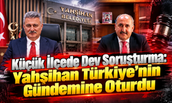 Küçük İlçede Dev Soruşturma: Yahşihan Türkiye’nin Gündemine Oturdu