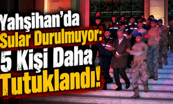 Yahşihan’da Sular Durulmuyor: 5 Kişi Daha Tutuklandı!