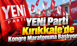 YENİ Parti Kırıkkale’de Kongre Maratonuna Başlıyor