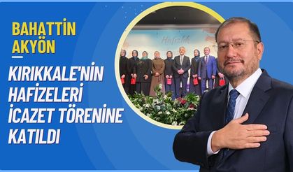 Bahattin Akyön Kırıkkale'nin Hafizeleri İcazet Törenine Katıldı