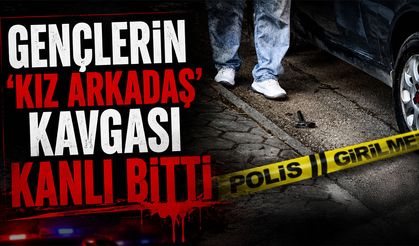 Gençlerin ‘Kız Arkadaş’ Kavgası Kanlı Bitti