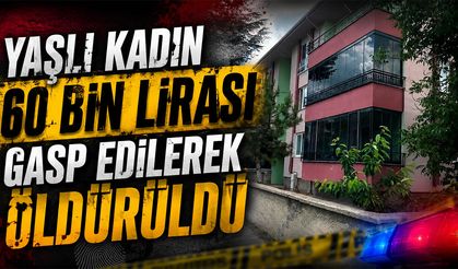 Yaşlı Kadın 60 Bin Lirası Gasp Edilerek Öldürüldü