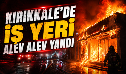 Kırıkkale'de İş Yeri Alev Alev Yandı