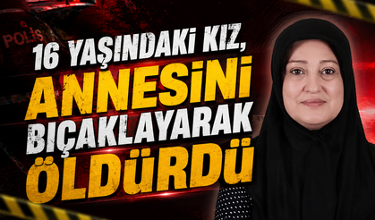 16 Yaşındaki Kız, Annesini Bıçaklayarak Öldürdü