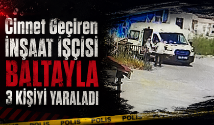 Cinnet Getiren İnşaat İşçisi Baltayla 3 Kişiyi Yaraladı