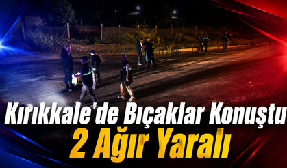 Kırıkkale'de Bıçaklar Konuştu: 2 Ağır Yaralı