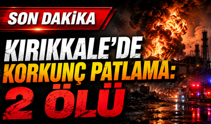 Kırıkkale’de Patlama: 2 Kişi Hayatını Kaybetti