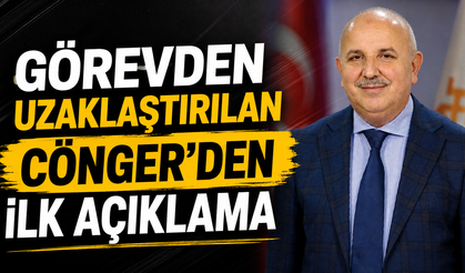 Görevden Uzaklaştırılan Cönger’den İlk Açıklama