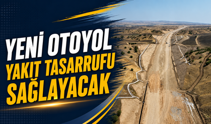 Yeni Otoyol Yakıt Tasarrufu Sağlayacak