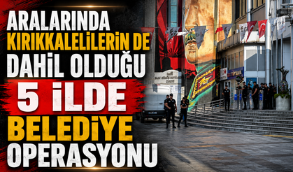 Kırıkkalelilerin de Dahil Olduğu 5 İlde Belediye Operasyonu
