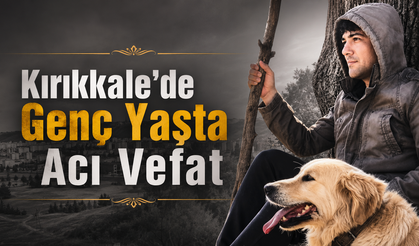 Kırıkkale’de Genç Yaşta Acı Vefat