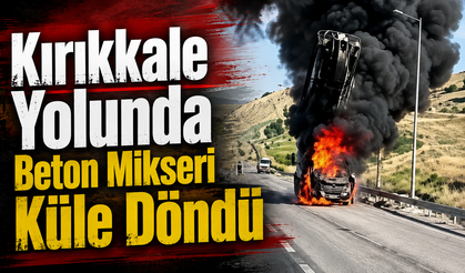 Kırıkkale Yolunda Beton Mikseri Küle Döndü