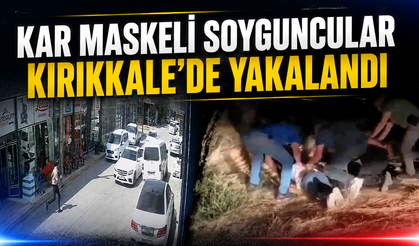 Kar Maskeli Soyguncular Kırıkkale’de Yakalandı