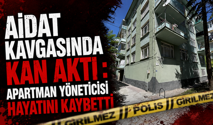 Aidat Kavgasında Kan Aktı : Apartman Yöneticisi Hayatını Kaybetti