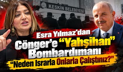 Esra Yılmaz’dan Cönger’e “Yahşihan” Bombardımanı
