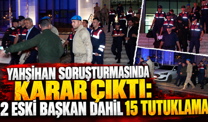 Yahşihan Davası; 15 kişi tutuklandı