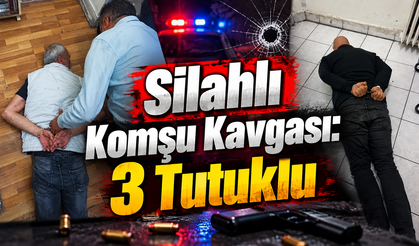 Silahlı  Komşu Kavgası: 3 Tutuklu