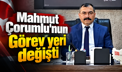 Mahmut Çorumlu'nun   Görev yeri değişti