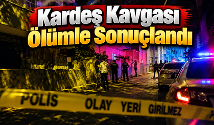 Kardeş Kavgası Ölümle Sonuçlandı