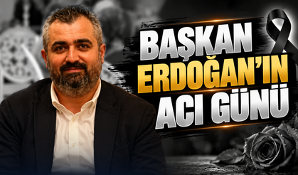 Başkan Erdoğan’ın Acı Günü